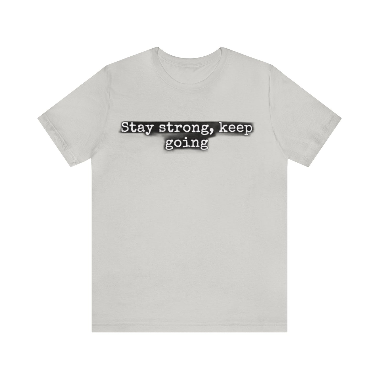 stay strong keep going motivational quote inspirational Unisex Jersey Short Sleeve Tee