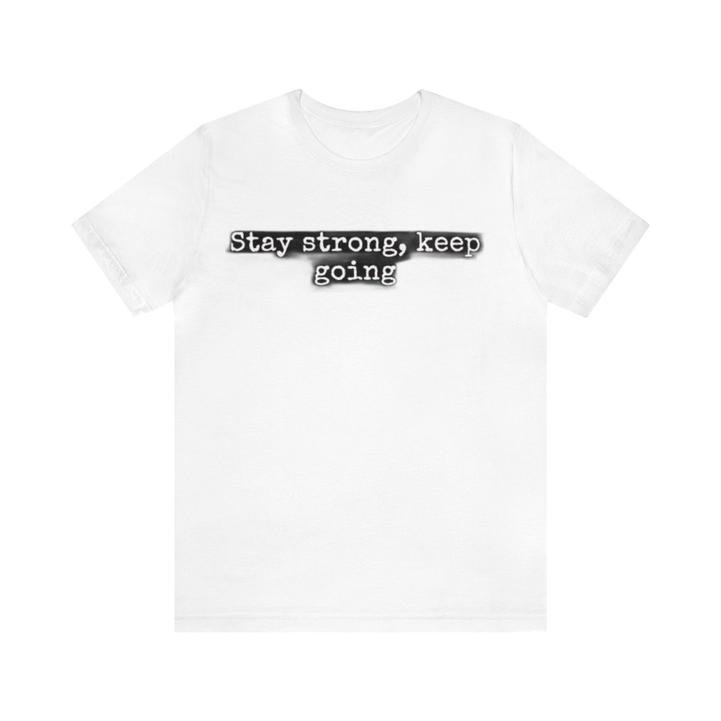 stay strong keep going motivational quote inspirational Unisex Jersey Short Sleeve Tee