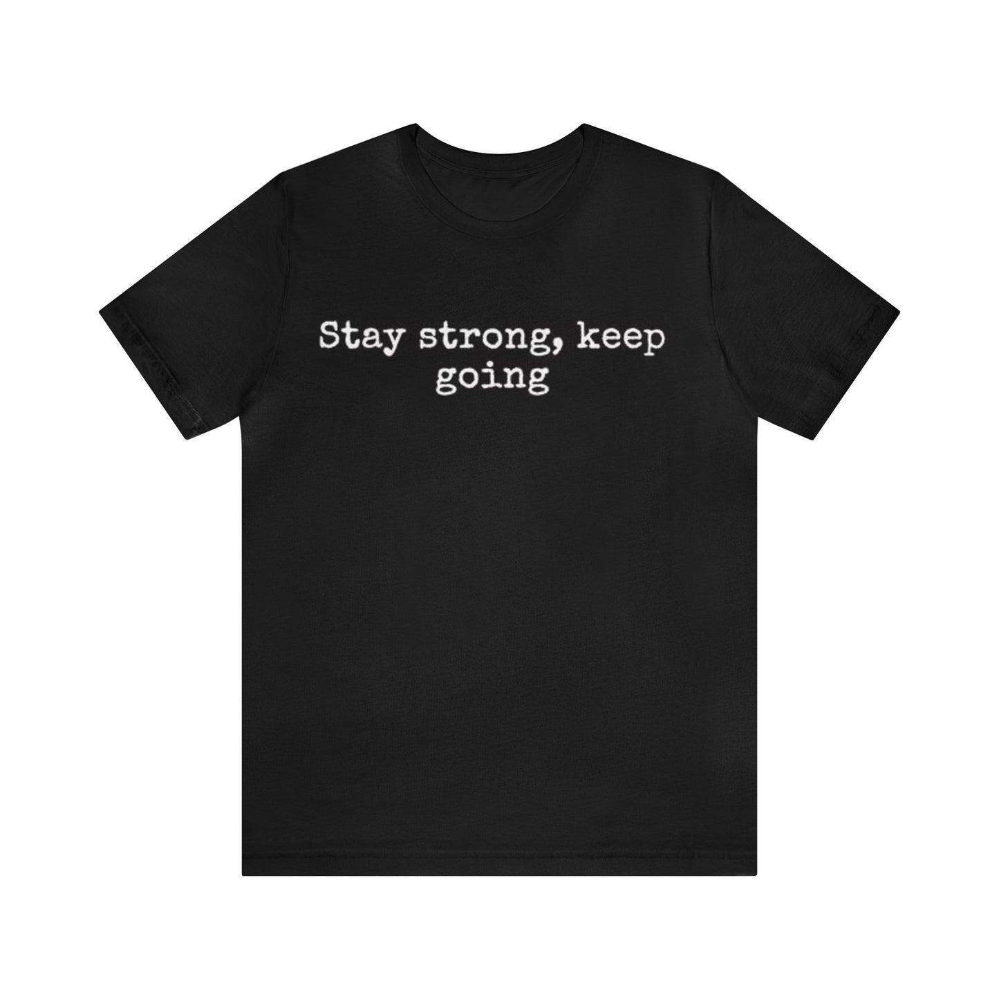 stay strong keep going motivational quote inspirational Unisex Jersey Short Sleeve Tee